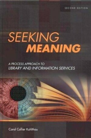 Seeking Meaning: A Process Approach to Library and Information Services by Carol Collier Kuhlthau