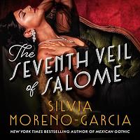 The Seventh Veil of Salome by Silvia Moreno-Garcia