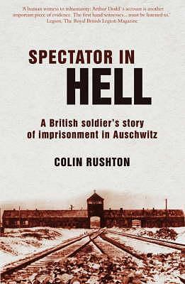 A Spectator in Hell: A British Soldier's Story of Imprisonment in Auschwitz by Colin Rushton, Colin Rushton