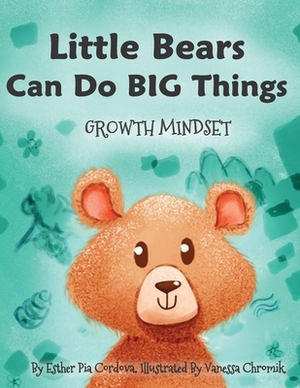 Little Bears Can Do Big Things: Growth Mindset by Esther Pia Cordova