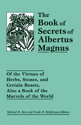 The Book of Secrets of Albertus Magnus: Of the Virtues of Herbs, Stones, and Certain Beasts, Also a Book of the Marvels of the World by 