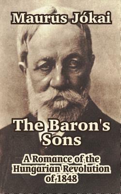 The Baron's Sons: A Romance of the Hungarian Revolution of 1848 by Maurus Jókai