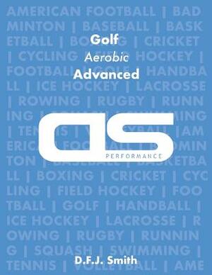 DS Performance - Strength & Conditioning Training Program for Golf, Aerobic Circuits, Advanced by D. F. J. Smith