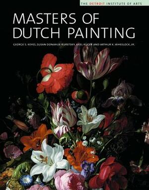 Masters of Dutch Painting: The Detroit Institute of Arts by George S. Keyes, Susan Donahue Kuretsky, Axel Ruger