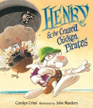 Henry & the Crazed Chicken Pirates by Carolyn Crimi, John Manders
