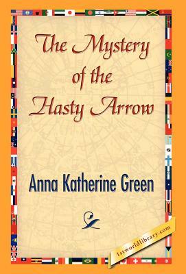 The Mystery of the Hasty Arrow by Anna Katharine Green