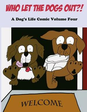 Who Let The Dogs Out?!: A Dog's Life Comic Volume 4 by Chris Otto