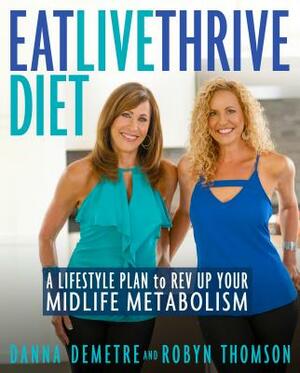 Eat, Live, Thrive Diet: A Lifestyle Plan to REV Up Your Midlife Metabolism by Robyn Thomson, Danna Demetre