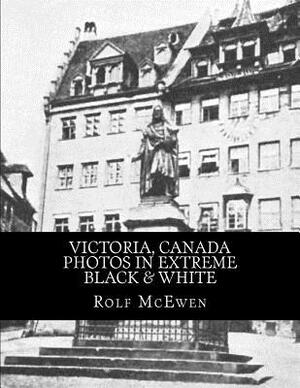 Victoria, Canada - Photos in Extreme Black & White by Rolf McEwen