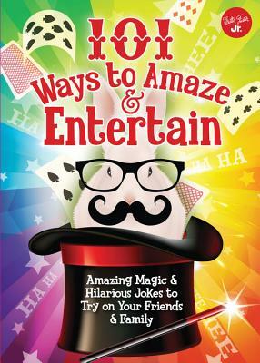 101 Ways to Amaze & Entertain: Amazing Magic & Hilarious Jokes to Try on Your Friends & Family by Peter Gross, Walter Foster Jr Creative Team