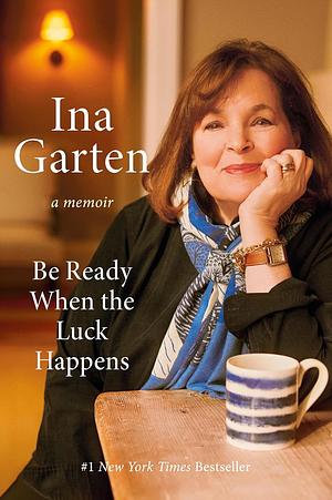 Be Ready When the Luck Happens by Ina Garten