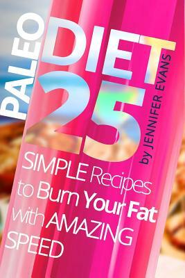 Paleo Diet: 25 Simple Recipes to Burn Your Fat with Amazing Speed by Jennifer Evans