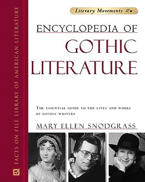 Encyclopedia of Gothic Literature: The Essential Guide to the Lives and Works of Gothic Writers by Mary Ellen Snodgrass