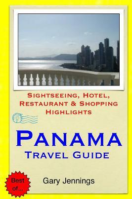 Panama Travel Guide: Sightseeing, Hotel, Restaurant & Shopping Highlights by Gary Jennings