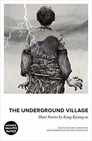 The Underground Village: Short Stories by Kang Kyeong-ae by Kang Kyeong-ae, Kang Kyeong-ae