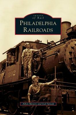 Philadelphia Railroads by Joel Spivak, Allen Meyers