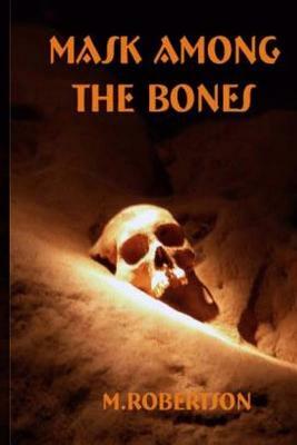 Mask Among the Bones by M. Robertson