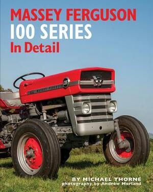 Massey Ferguson 100 Series in Detail by Michael Thorne