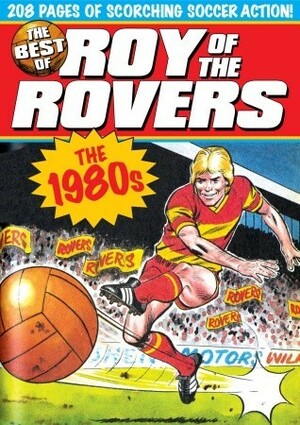 The Best of Roy of the Rovers: 1980's by Joe Colquhoun, David Sque, Tom Tully, Derek Birnage
