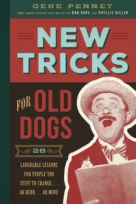 New Tricks for Old Dogs: 28 Laughable Lessons for People Too Stiff to Change . . . or Bend . . . or Move by Gene Perret