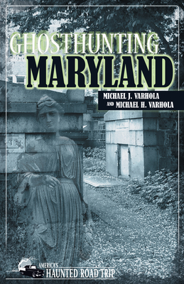 Ghosthunting Maryland by Michael H. Varhola, Michael J. Varhola