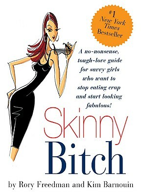 Skinny Bitch: A No-Nonsense, Tough-Love Guide for Savvy Girls Who Want to Stop Eating Crap and Start Looking Fabulous! by Rory Freedman, Kim Barnouin