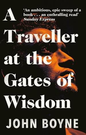 A Traveller at the Gates of Wisdom by John Boyne