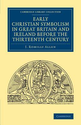 Early Christian Symbolism in Great Britain and Ireland before the Thirteenth Century by J. Romilly Allen