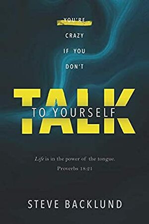 You're Crazy If You Don't Talk To Yourself by Steve Backlund