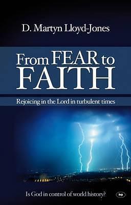 From Fear to Faith: Rejoicing In The Lord In Turbulent Times by D. Martyn Lloyd-Jones, D. Martyn Lloyd-Jones