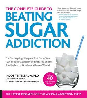 The Complete Guide to Beating Sugar Addiction: The Cutting-Edge Program That Cures Your Type of Sugar Addiction and Puts You on the Road to Feeling Gr by Chrystle Fiedler, Jacob Teitelbaum