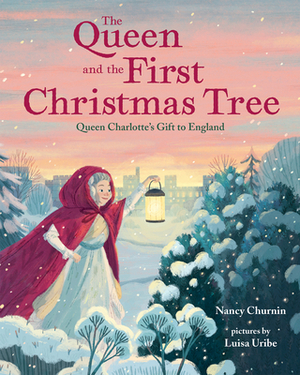 The Queen and the First Christmas Tree: Queen Charlotte's Gift to England by Nancy Churnin