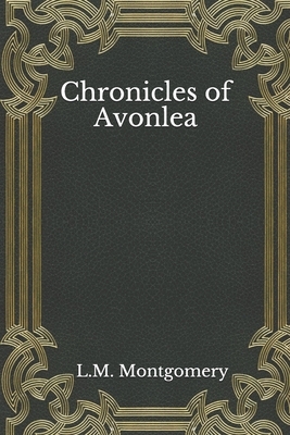 Chronicles of Avonlea by L.M. Montgomery