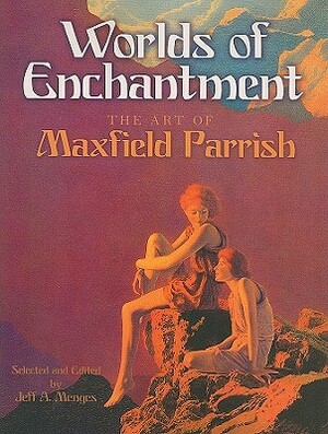 Worlds of Enchantment: The Art of Maxfield Parrish by Maxfield Parrish