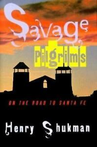 Savage Pilgrims: On the Road to Santa Fe by Henry Shukman