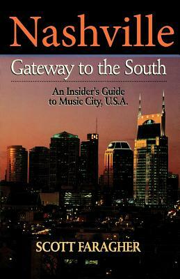 Nashville: Gateway to the South: An Insider's Guide to Music City, U.S.A. by Scott Faragher