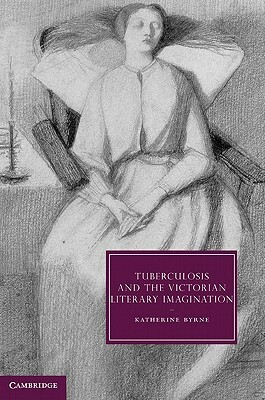 Tuberculosis and the Victorian Literary Imagination by Katherine Byrne