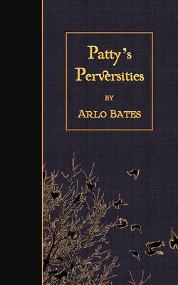 Patty's Perversities by Arlo Bates