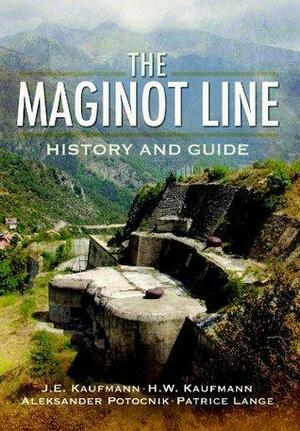The Maginot Line: History and Guide by H.W. Kaufmann, P. Lang, A. Jankovic-Potocnik, J.E. Kaufmann