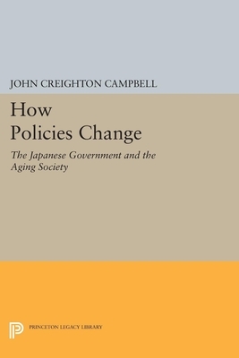 How Policies Change: The Japanese Government and the Aging Society by John Creighton Campbell