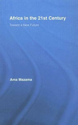 Africa in the 21st Century: Toward a New Future by Ama Mazama