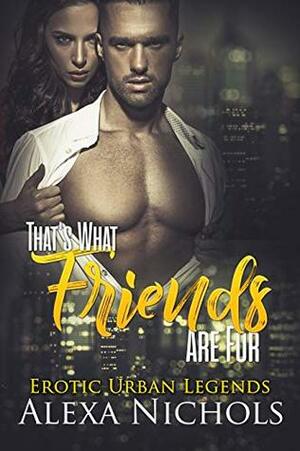 Erotic Urban Legends: That's What Friends Are For by Alexa Nichols