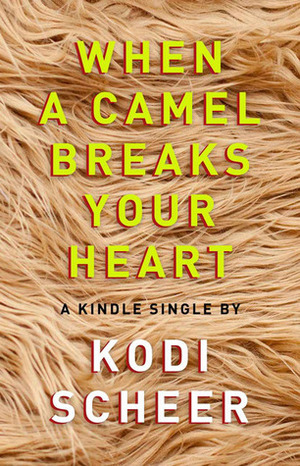 When a Camel Breaks Your Heart by Kodi Scheer