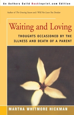 Waiting and Loving: Thoughts Occasioned by the Illness and Death of a Parent by Martha Whitmore Hickman