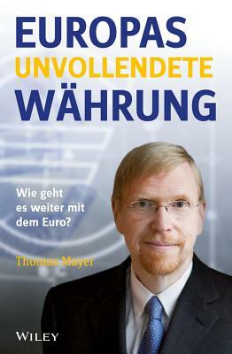 Europas Unvollendete Wahrung: Die Politische Okonomie Des Euro by Thomas Mayer