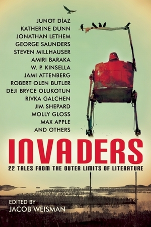 Invaders: 22 Tales from the Outer Limits of Literature by Ben Loory, Jacob Weisman, W.P. Kinsella, Max Apple, Steven Millhauser, Jim Shepard, Amiri Baraka