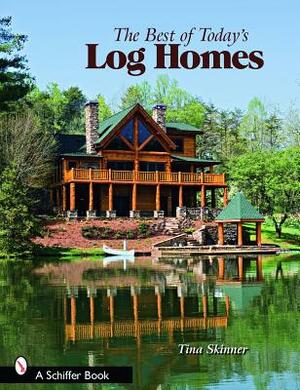 The Best of Today's Log Homes by Tina Skinner