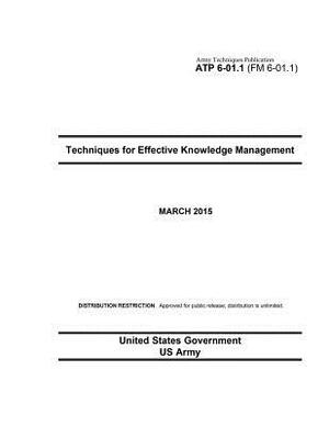 Army Techniques Publication ATP 6-01.1 (FM 6-01.1) Techniques for Effective Knowledge Management March 2015 by United States Government Us Army