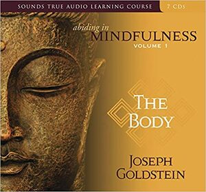 Abiding in Mindfulness, Volume 1: The Body by Joseph Goldstein