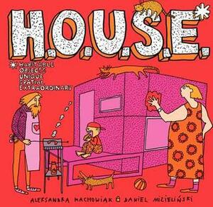 H.O.U.S.E.: Homes That Are Outrageous, Unbelievable, Spectacular, and Extraordinary: 35 Designs for Fantastic Living by Daniel Mizielinski, Aleksandra Mizielinska